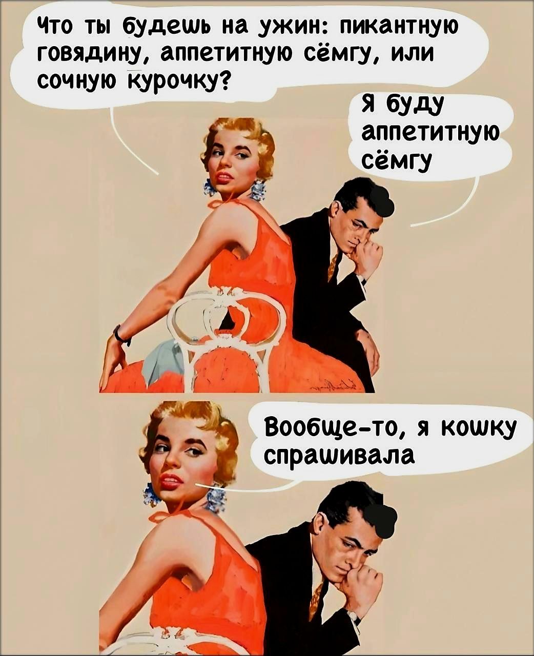 Что ты будешь на ужин: пикантную говядину, аппетитную семгу, или сочную курочку? Я буду аппетитную семгу. Вообще-то, я кошку спрашивала.
