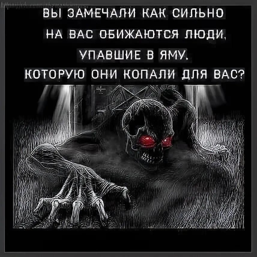 ВЫ ЗАМЕЧАЛИ КАК СИЛЬНО НА ВАС ОБИЖАЮТ СЛЮДИ, УПАВШИЕ В ЯМУ, КОТОРУЮ ОНИ КОПАЛИ ДЛЯ ВАС?