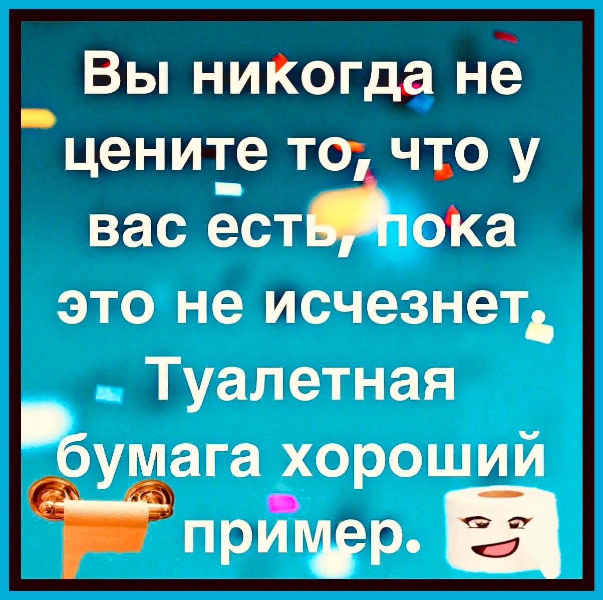 Вы никогда не цените то, что у вас есть, пока это не исчезнет. Туалетная бумага хороший пример.