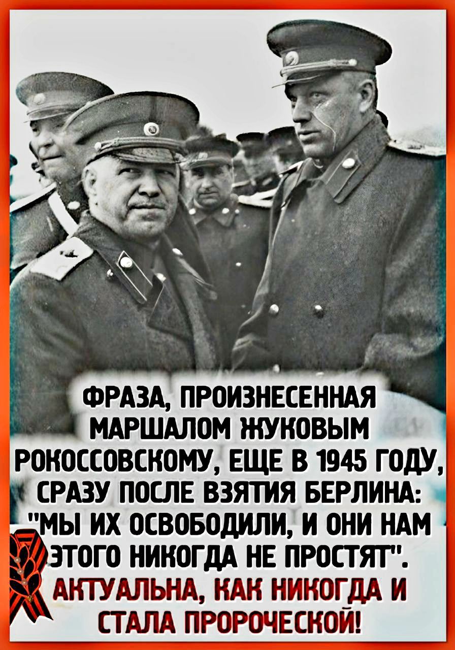 ФРАЗА, ПРОИЗНЕСЕННАЯ МАРШАЛОМ ЖУКОВЫМ РОКΟΣОВСКОМУ, ЕЩЁ В 1945 ГОДУ, СРАЗУ ПОСЛЕ ВЗЯТИЯ БЕРЛИНА: 