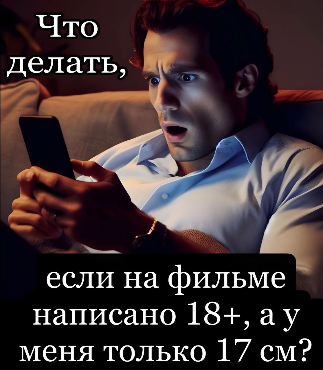 Что делать,
если на фильме
написано 18+, а у
меня только 17 см?