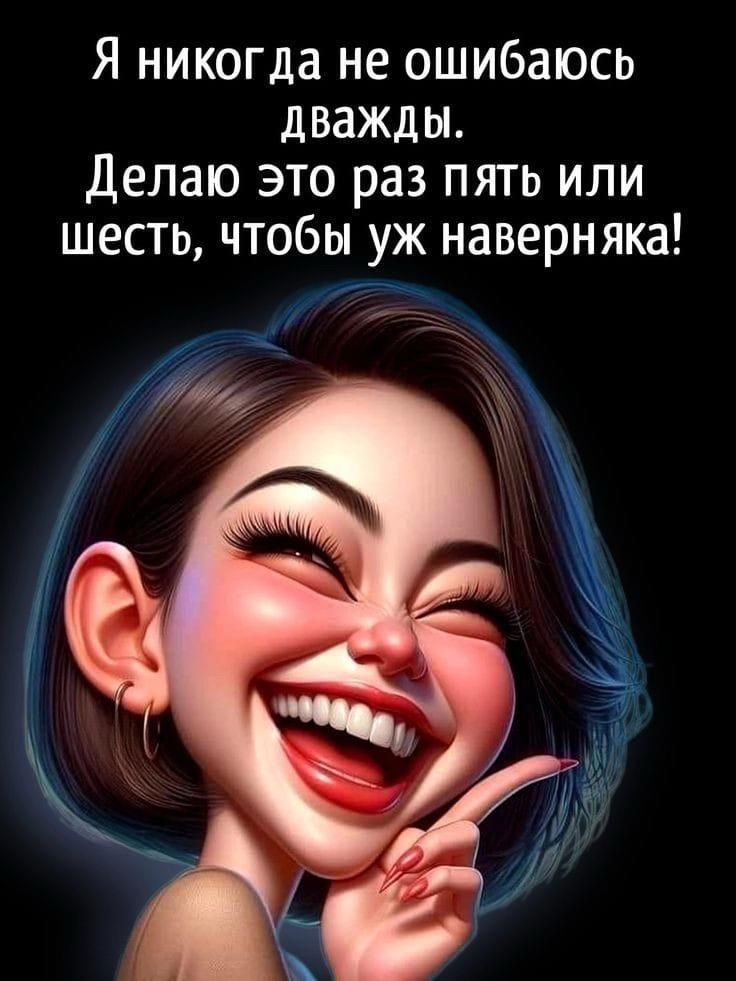 Я никогда не ошибаюсь дважды. Делаю это раз пять или шесть, чтобы уж наверняка!