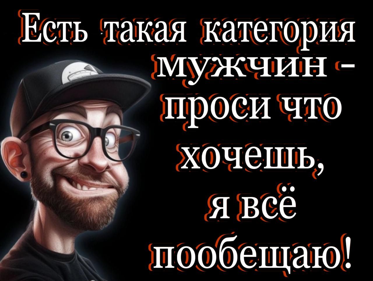 Есть такая категория мужчин - проси что хочешь, я всё пообещаю!