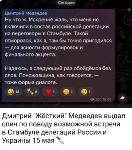 Дмитрий Медведев
Ну что ж. Искренне жаль, что меня не включили в состав российской делегации на переговоры в Стамбуле. Такой атмосфероз, как я, там бы точно пригодился — для ясности формулировок

и финального акцента.

Надеюсь, в следующем раз обойдёмся без слов. Понюхаю, как говорится, — тоже форма диалога.