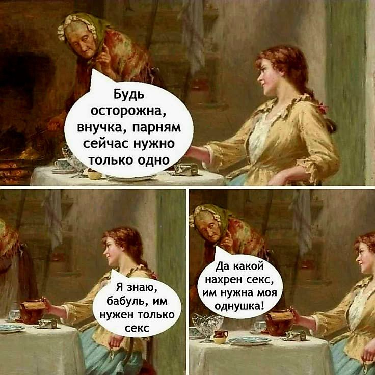 Будь осторожна, внучка, парням сейчас нужно только одно
Я знаю, бабушка, им нужен только секс
Да какой нахрен секс, им нужна моя однашка!
