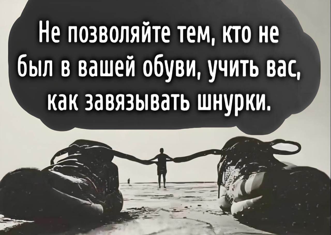 Не позволяйте тем, кто не был в вашей обуви, учить вас, как завязывать шнурки.
