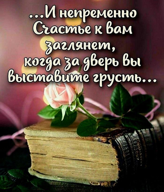 ...И непременно Счастье к вам заглянет, когда за дверь вы выставите грусть...