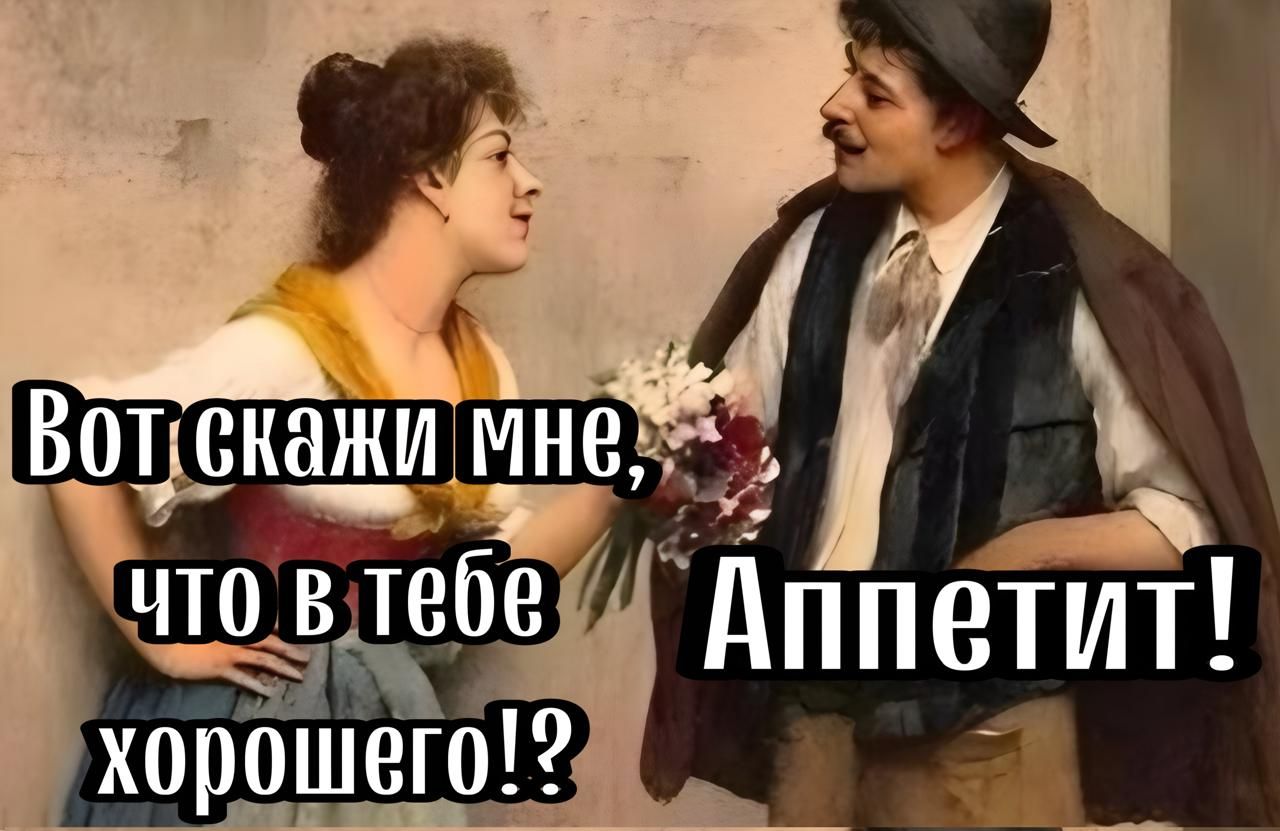 Вот скажи мне, что в тебе хорошего!? Аппетит!