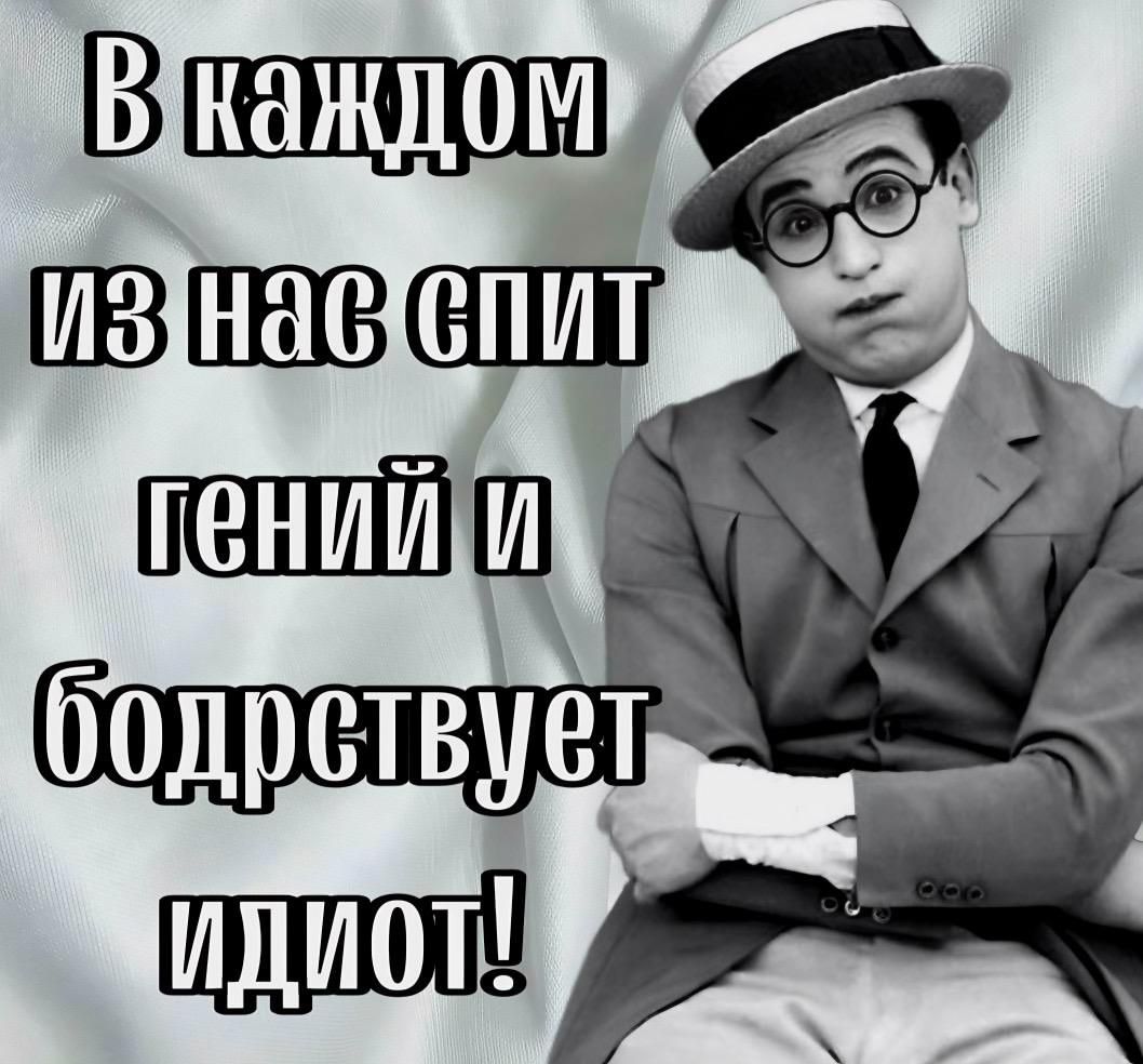 В каждом из нас спит гений и бодрствует идиот!
