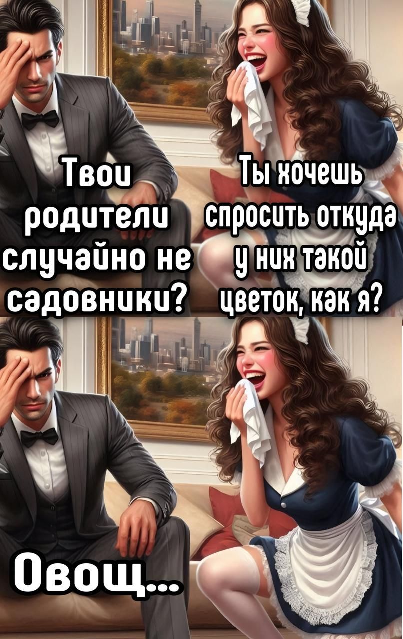 Твои родители случайно не садовники?
Ты хочешь спросить у них такой цветок, как я?
Овощ...