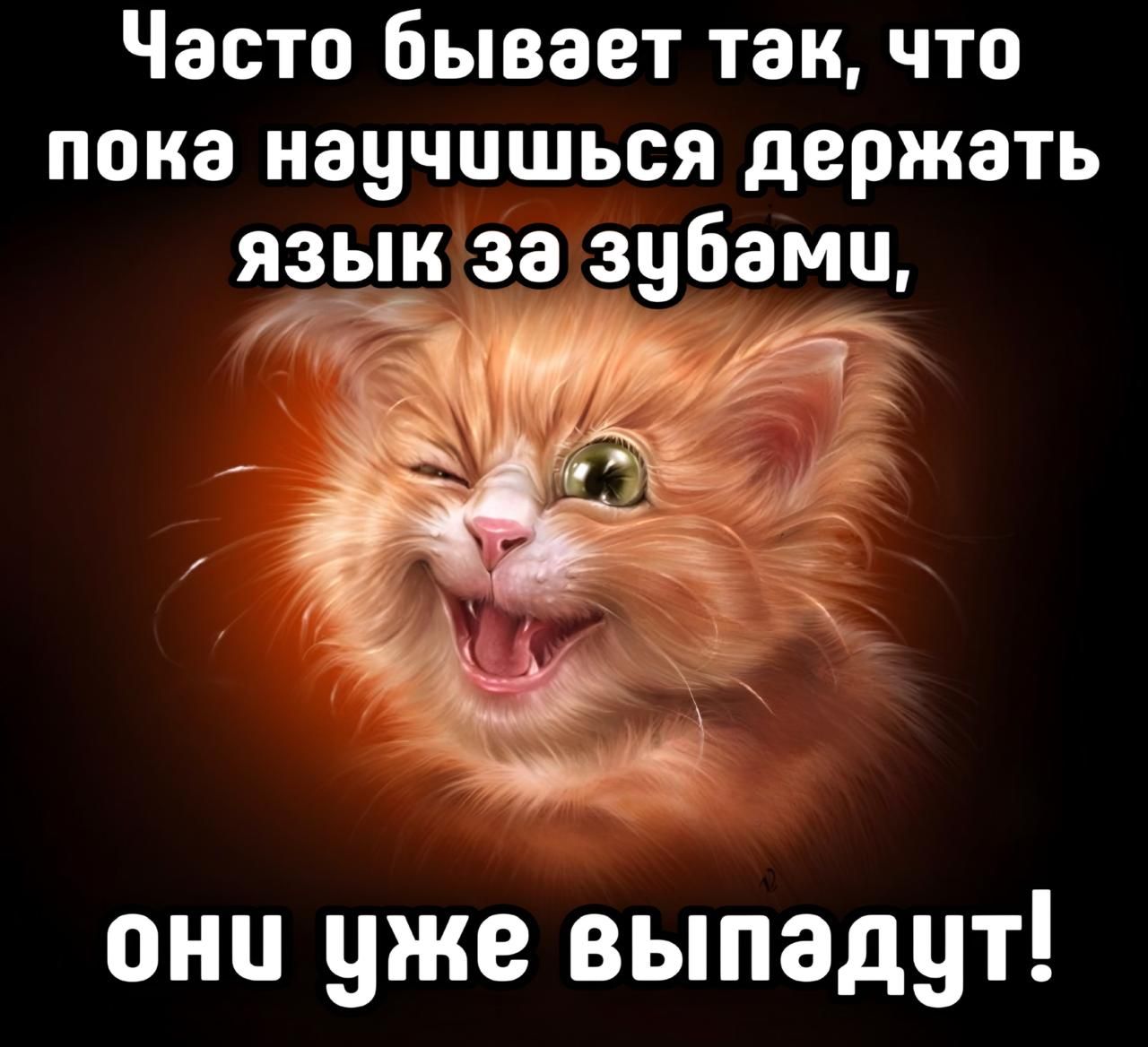 Часто бывает так, что пока научишься держать язык за зубами, они уже выпадут!