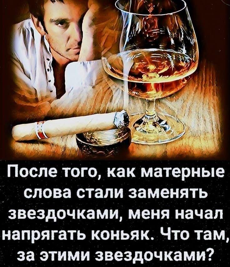 После того, как матерные слова стали заменять звездочками, меня начал напрягать коньяк. Что там, за этими звездочками?