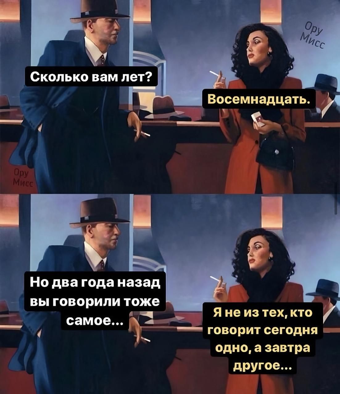 Сколько вам лет? Восемнадцать. Но два года назад вы говорили тоже самое... Я не из тех, кто говорит сегодня одно, а завтра другое...