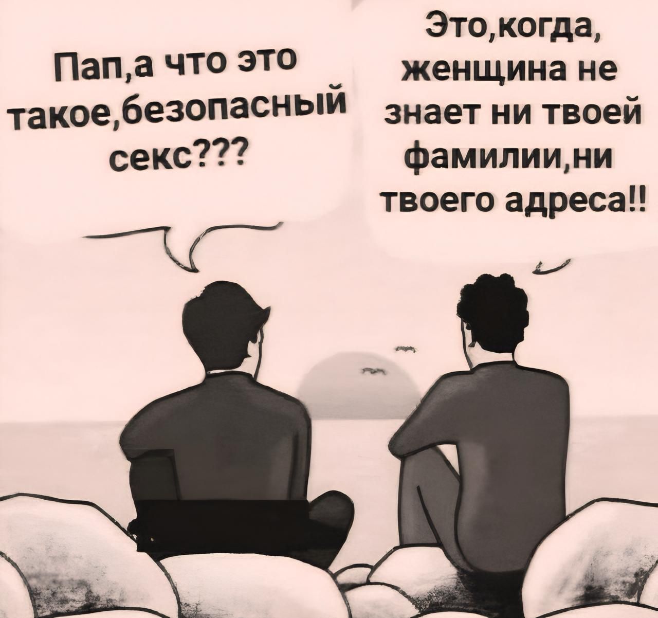 Пап, а что это такое, безопасный секс??? Это, когда женщина не знает ни твоей фамилии, ни твоего адреса!!