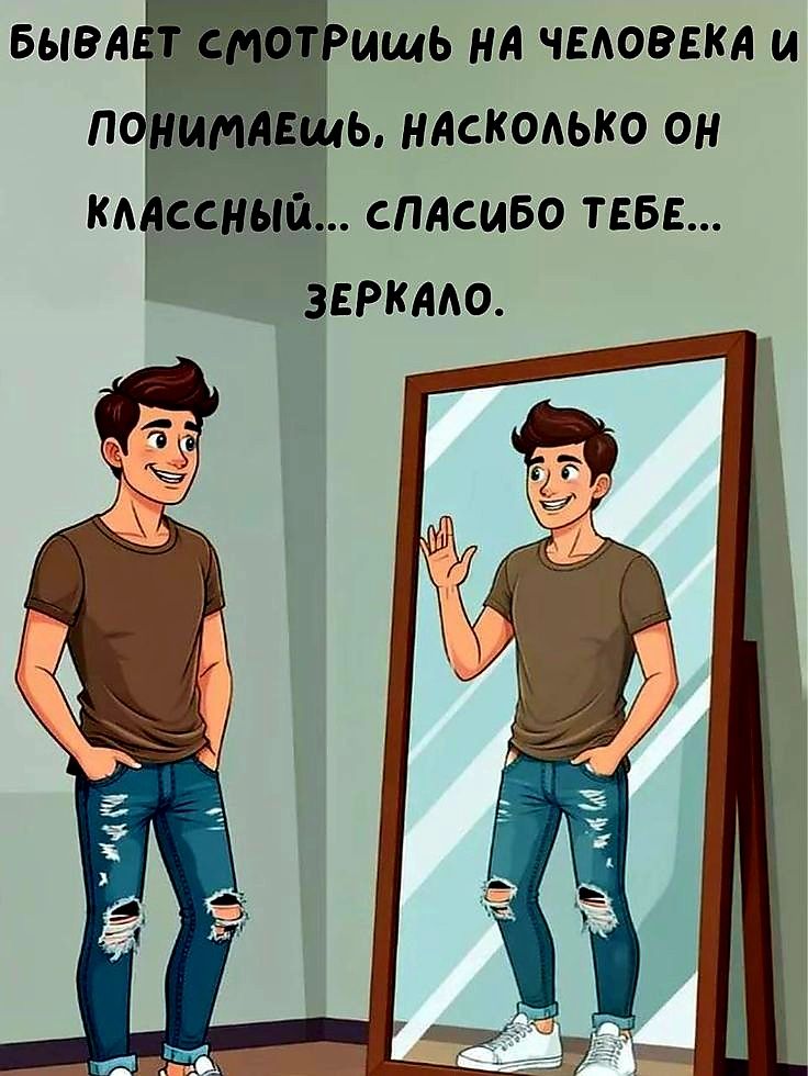 Бывает смотришь на человека и понимаешь, насколько он классный... спасибо тебе... зеркало.
