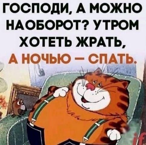 Господи, а можно наоборот? Утром хотеть жрать, а ночью – спать.