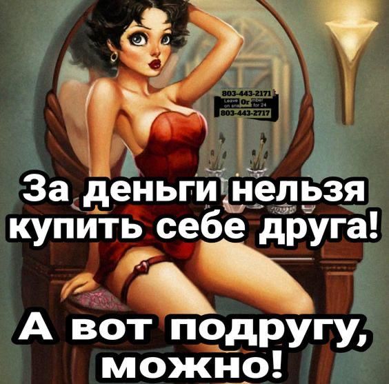За деньги нельзя купить себе друга!
А вот подругу, можно!
