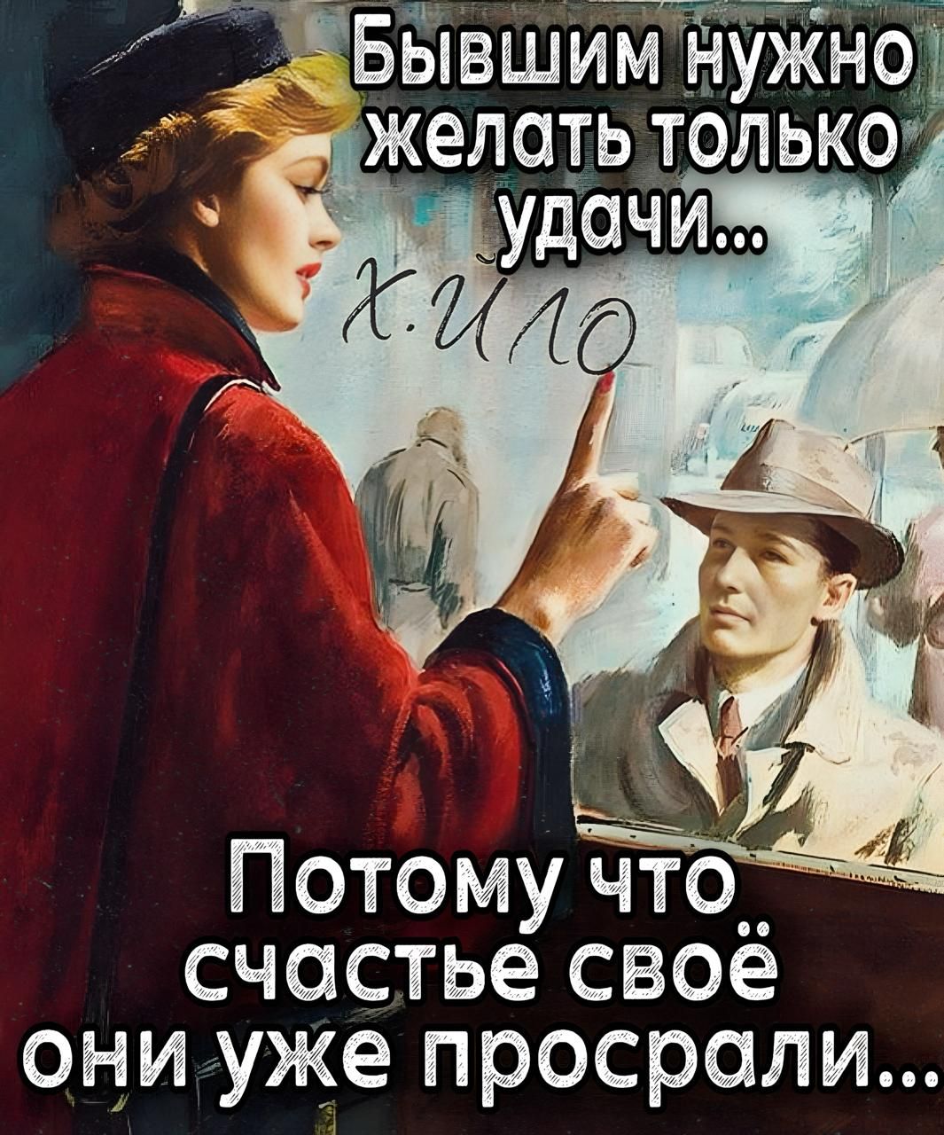 Бывшим нужно желать только удачи...
х.и.ло
Потому что счастье своё они уже просрали...