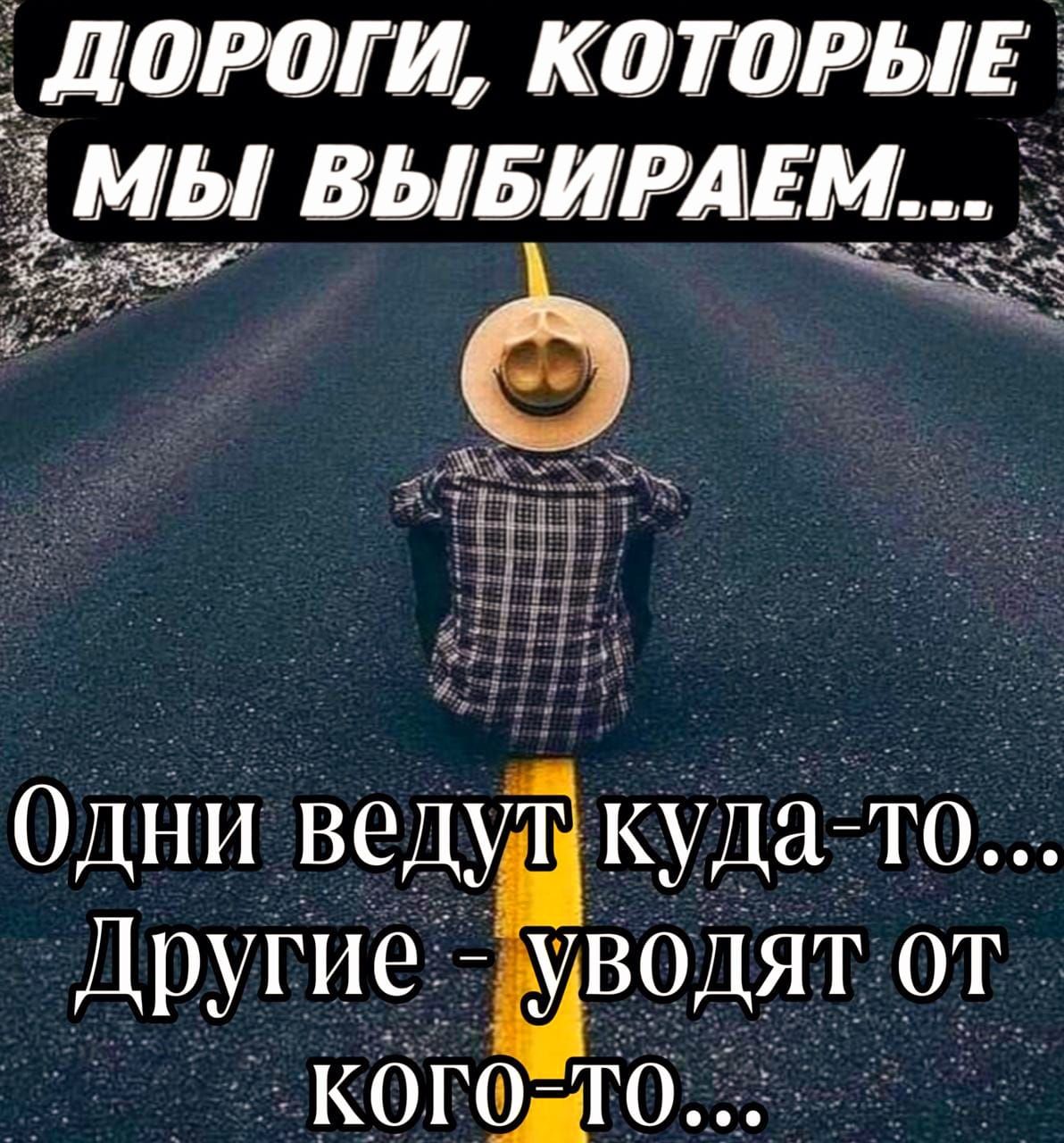 ДОРОГИ, КОТОРЫЕ МЫ ВЫБИРАЕМ...
Одни ведут куда-то... Другие - уводят от кого-то...