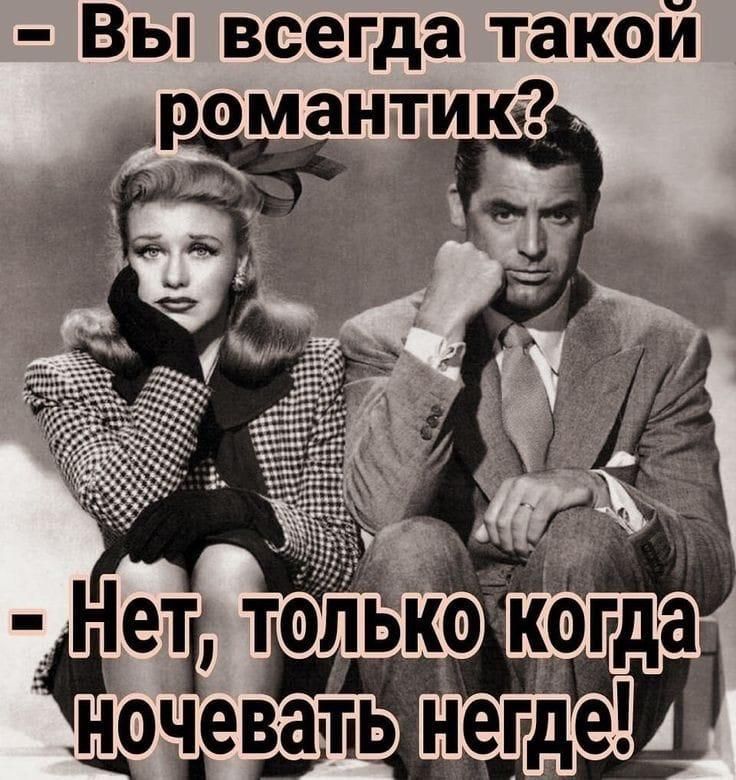 Вы всегда такой романтик? Нет, только когда ночевать негде!