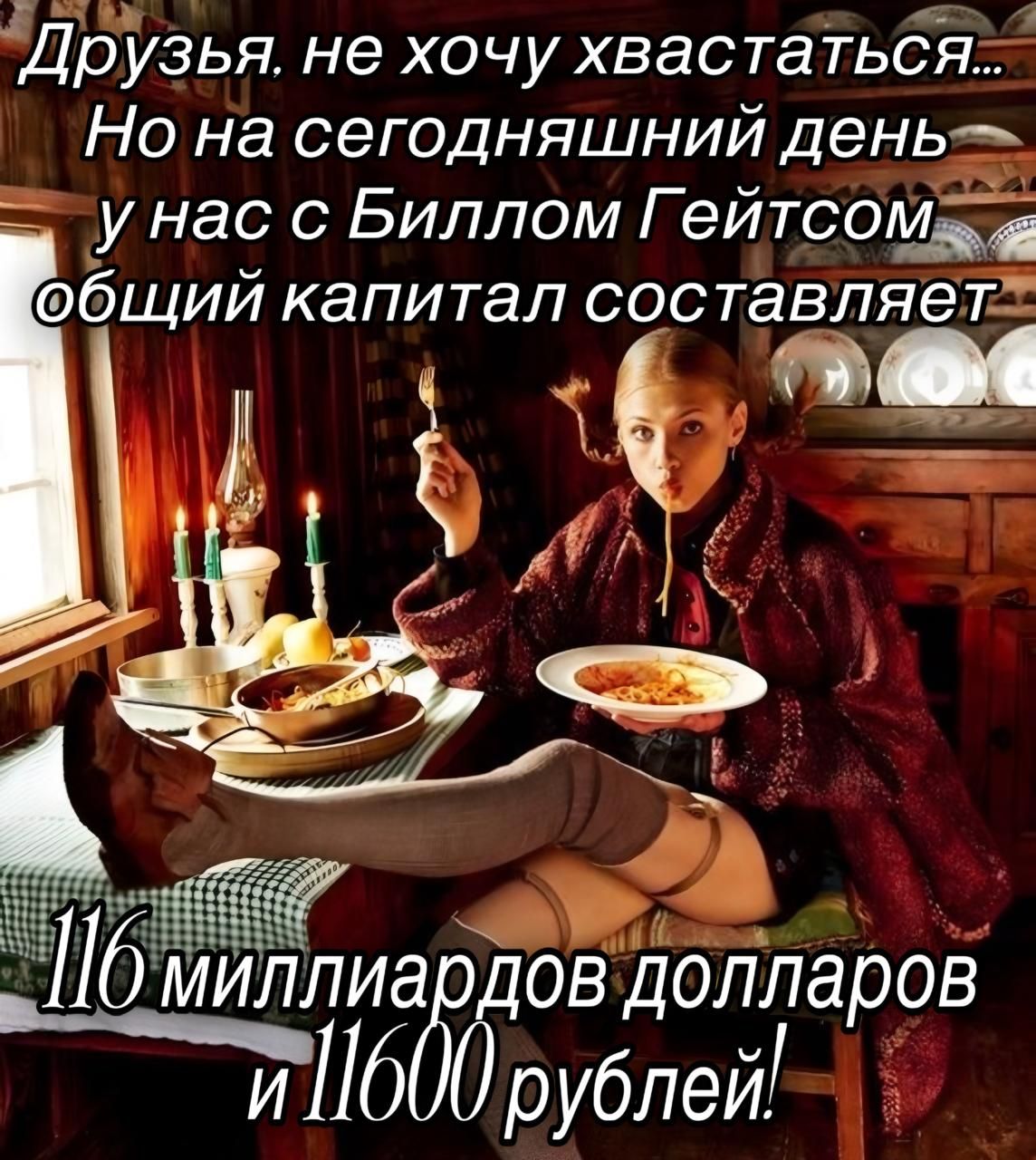 Друзья, не хочу хвастаться... Но на сегодняшний день у нас с Биллом Гейтсом общий капитал составляет 116 миллиардов долларов и 11600 рублей!