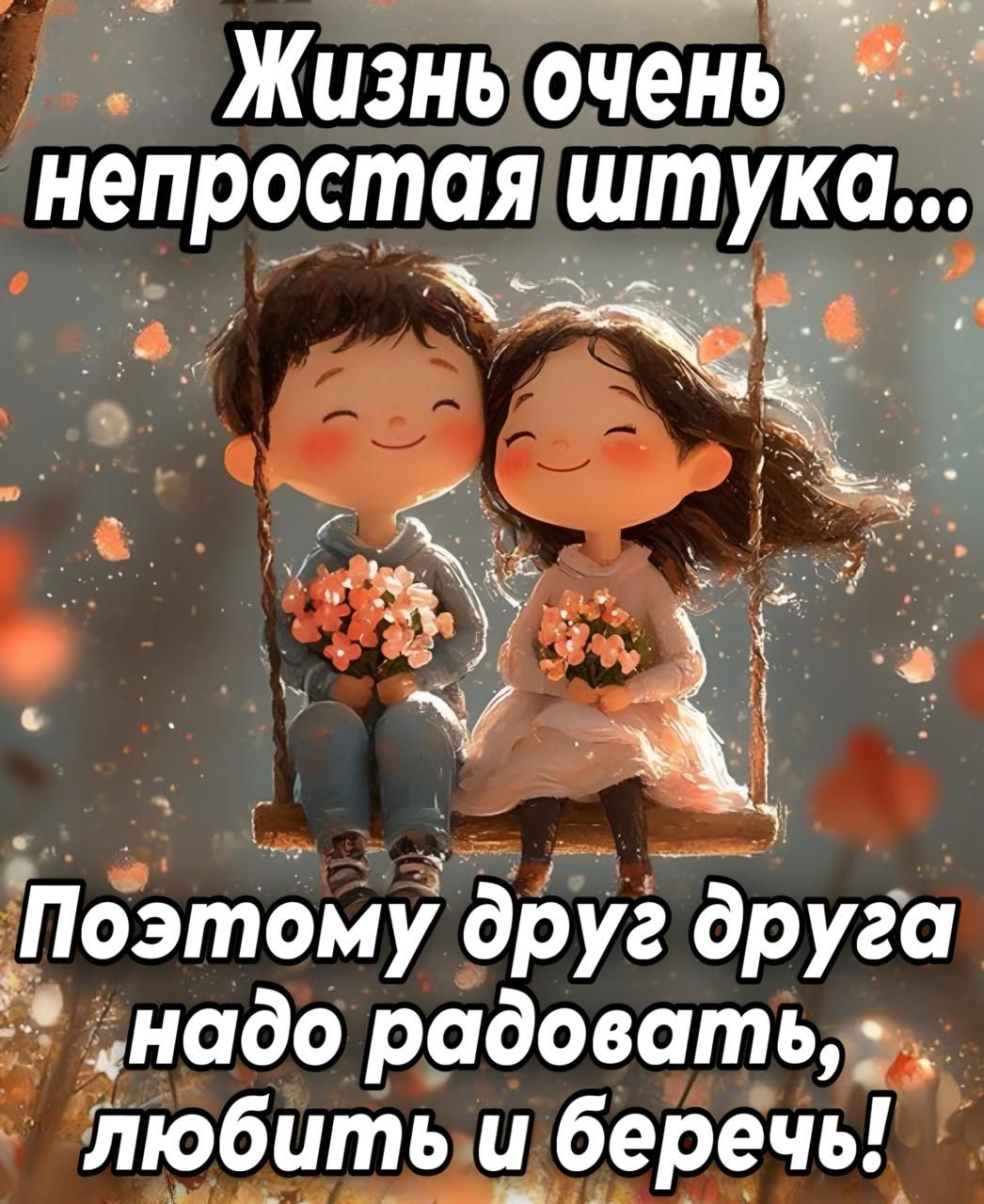 Жизнь очень непростая штучка...
Поэтому друг друга надо радовать, любить и беречь!