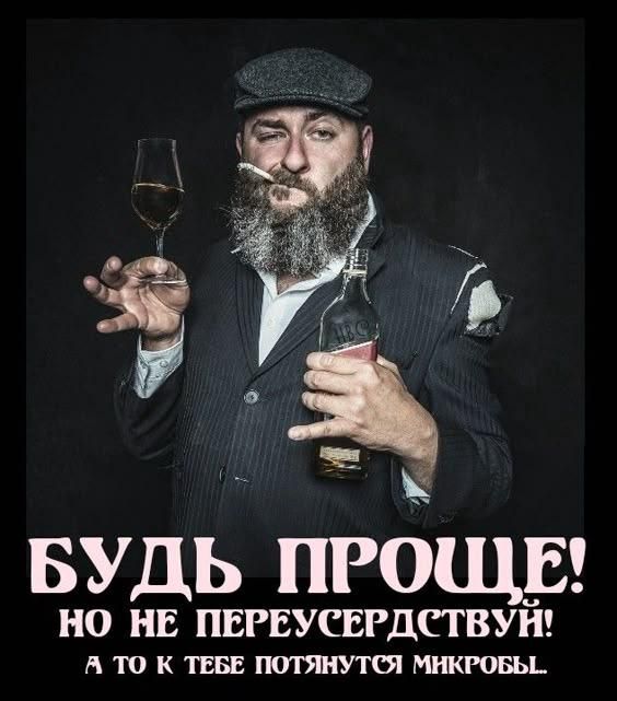 БУДЬ ПРОЩЕ! НО НЕ ПЕРЕУСЕРДСТВУЙ! А ТО К ТЕБЕ ПОТЯНУТСЯ МИКРОБЫ...