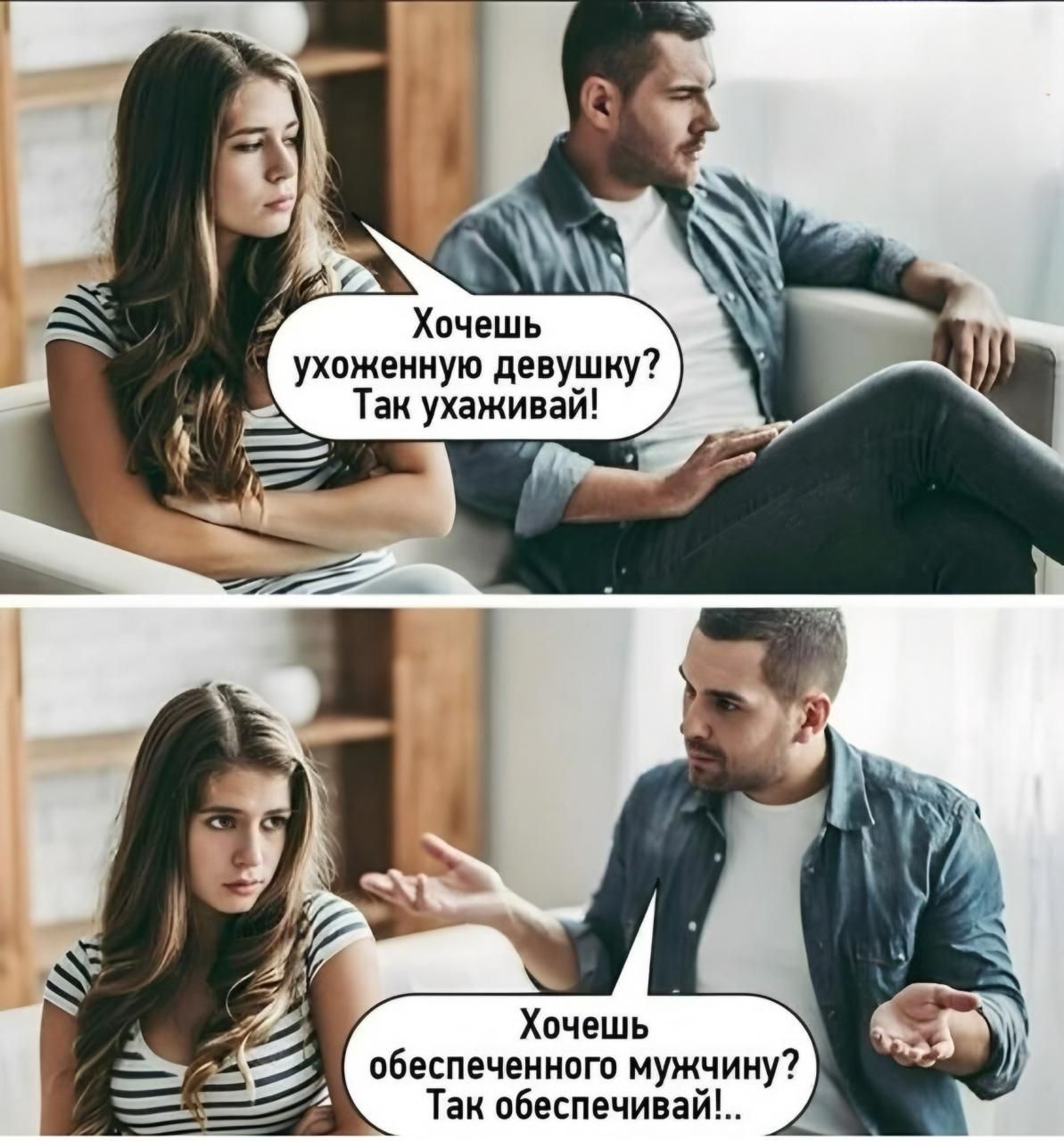 Хочешь ухоженную девушку? Так ухаживай!
Хочешь обеспеченного мужчину? Так обеспечивай!.