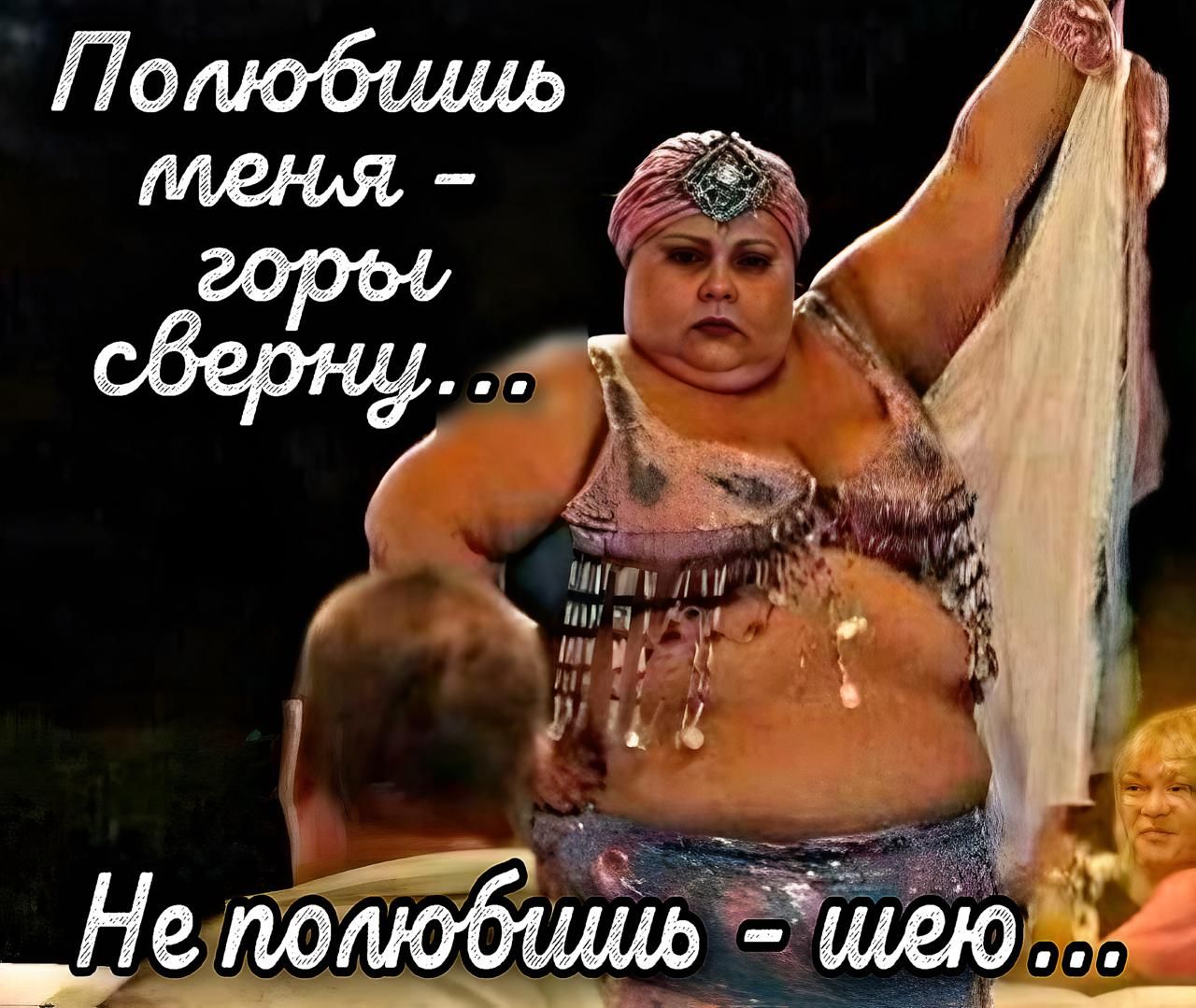 Полюбишь меня - горы сверну...
Не полюбишь - шею...