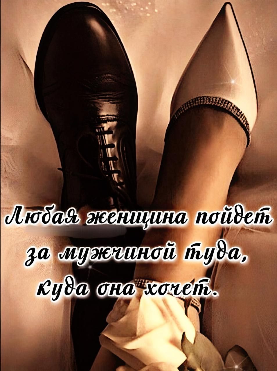 Любая женщина пойдёт за мужчиной туда, куда она хочет.