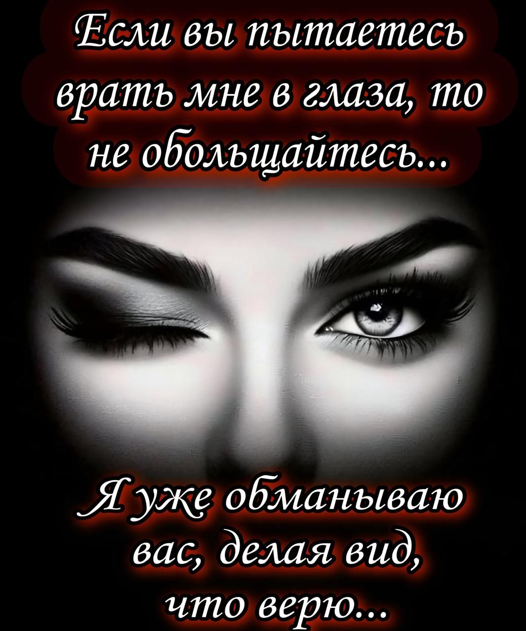 Если вы пытаетесь брать мне в глаза, то не обольщайтесь...
Я уже обманываю вас, делая вид, что верю...