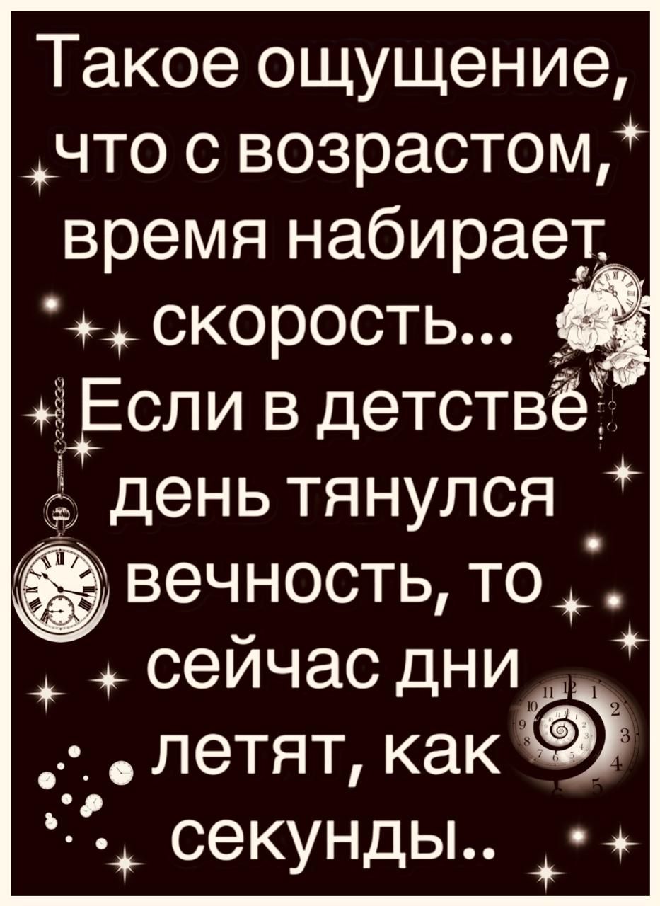 Такое ощущение, что с возрастом, время набирает скорость... Если в детстве день тянулся вечность, то сейчас дни летят, как секунды..