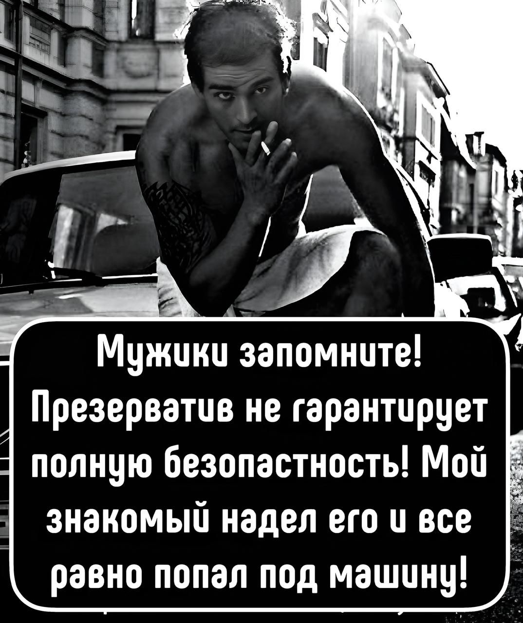 Мужики запомните! Презерватив не гарантирует полную безопасность! Мой знакомый надел его и все равно попал под машину!