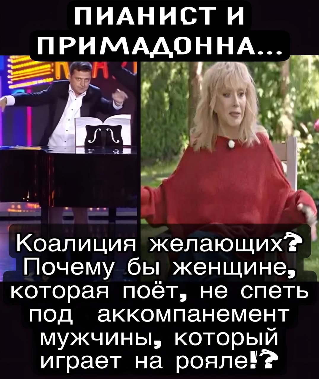ПИАНИСТ И ПРИМАДОННА...

Коалиция желающих?
Почему бы женщине, которая поёт, не спеть под аккомпанемент мужчины, который играет на рояле!?