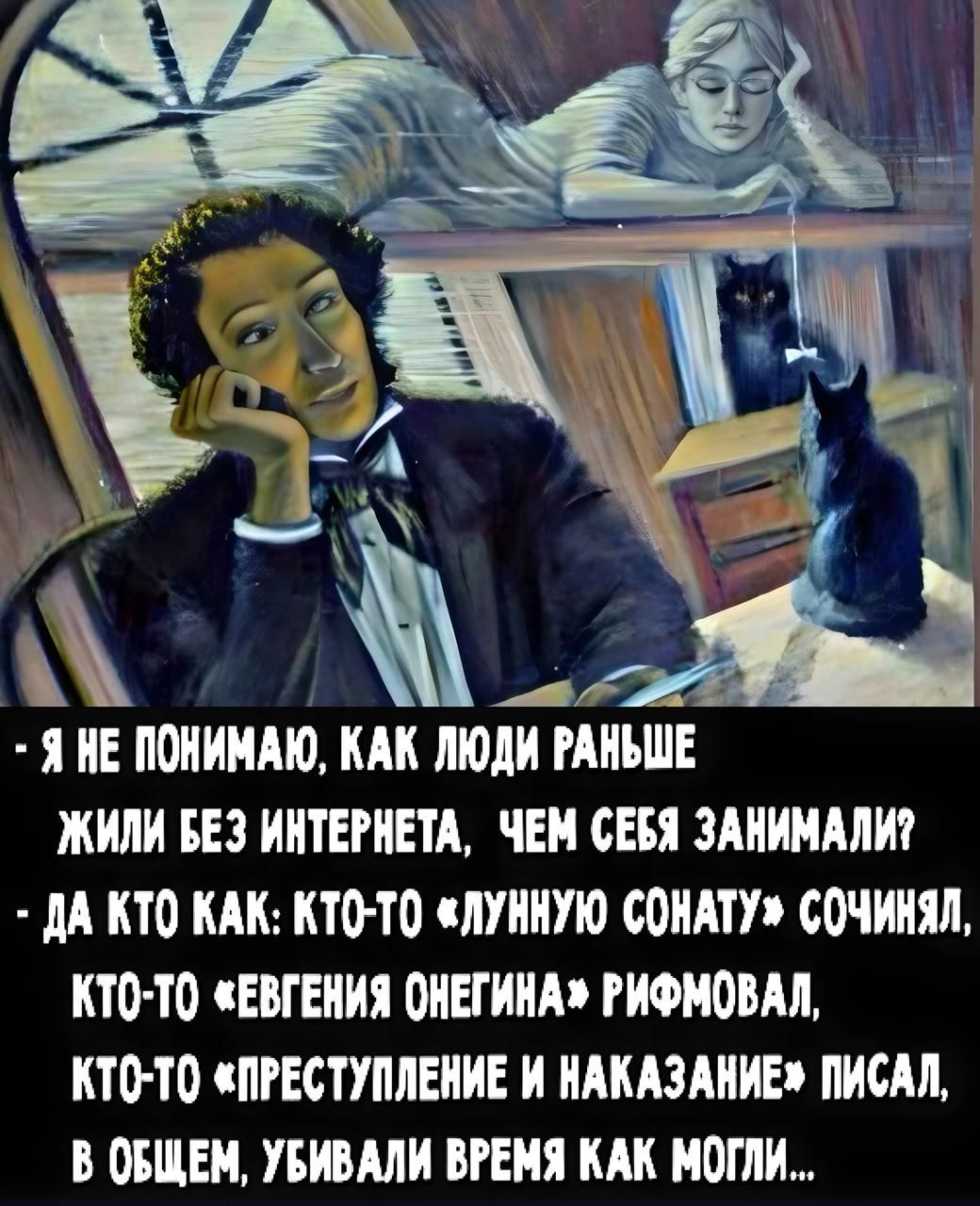 Я не понимаю, как люди раньше жили без интернета, чем себя занимали? - Да кто как: кто-то «Лунную сонату» сочинял, кто-то «Евгения Онегина» рифмовал, кто-то «Преступление и наказание» писал, в общем, убивали время как могли...