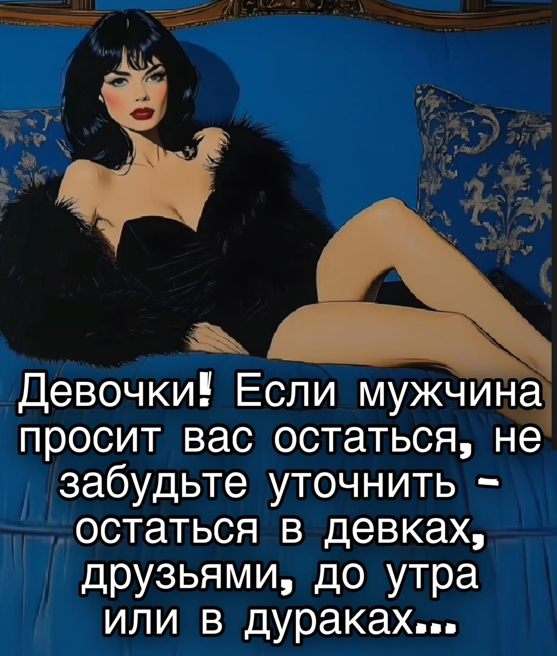 Девочки! Если мужчина просит вас остаться, не забудьте уточнить - остаться в девках, друзьями, до утра или в дураках...