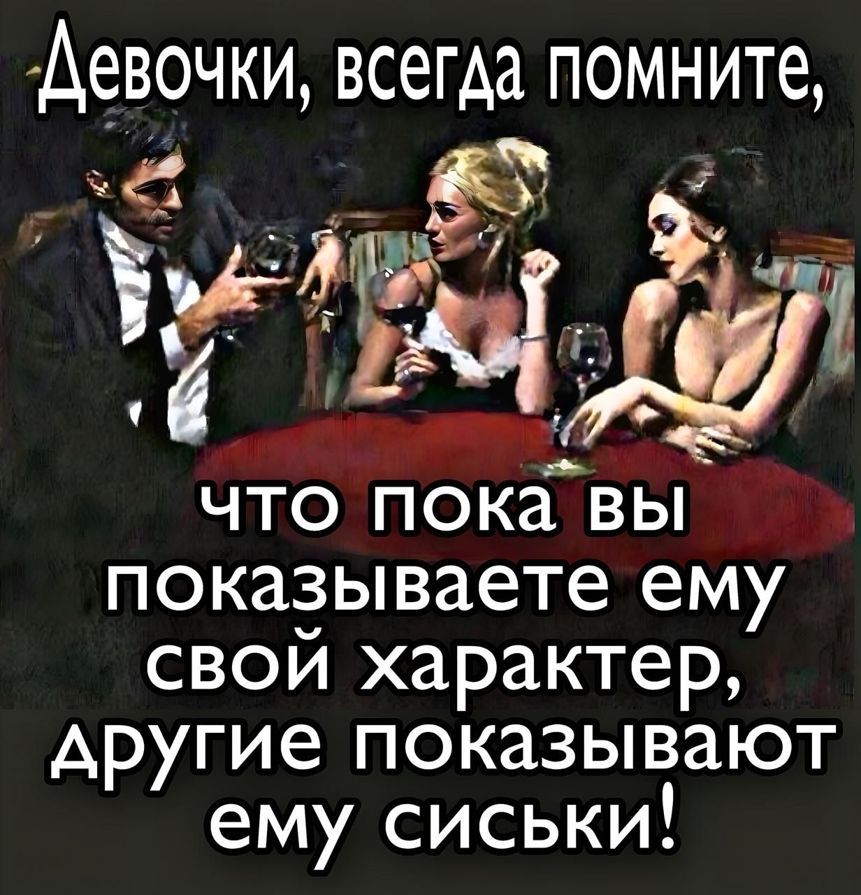 Девочки, всегда помните,
что пока вы показываете ему свой характер, другие показывают ему сиськи!
