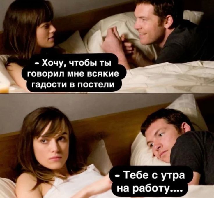 - Хочу, чтобы ты говорил мне всякие радости в постели.
- Тебе с утра на работу....