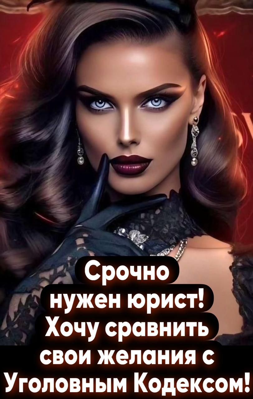 Срочно нужен юрист! Хочу сравнить свои желания с Уголовным Кодексом!