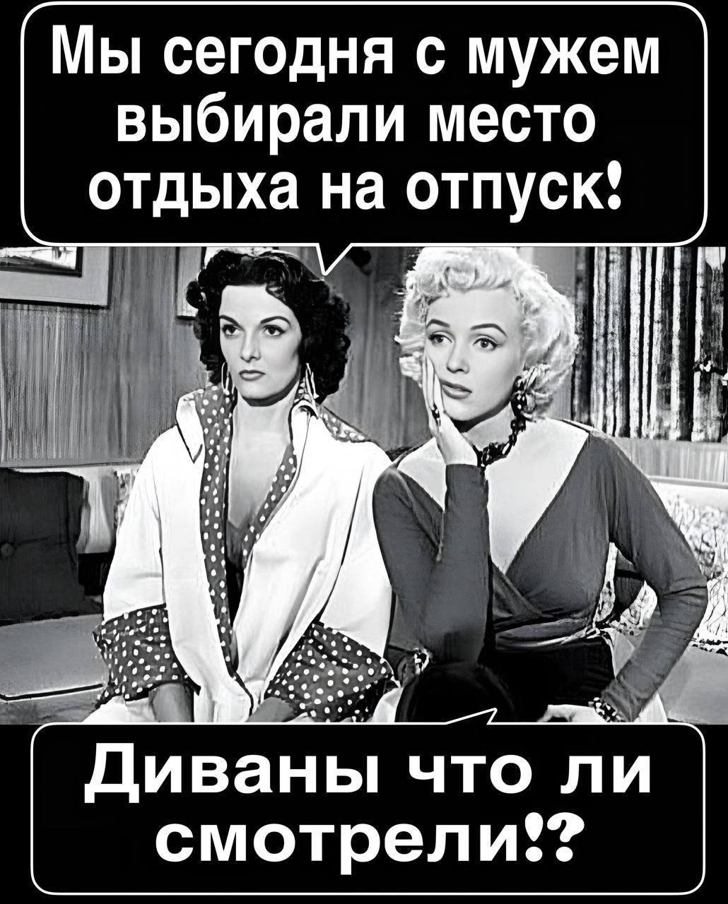 Мы сегодня с мужем выбирали место отдыха на отпуск! Диваны что ли смотрели!?