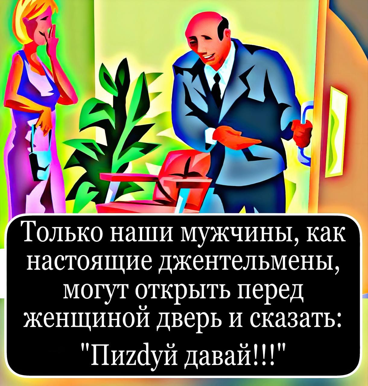 Только наши мужчины, как настоящие джентльмены, могут открыть перед женщиной дверь и сказать: 'Пиздуй давай!!!'