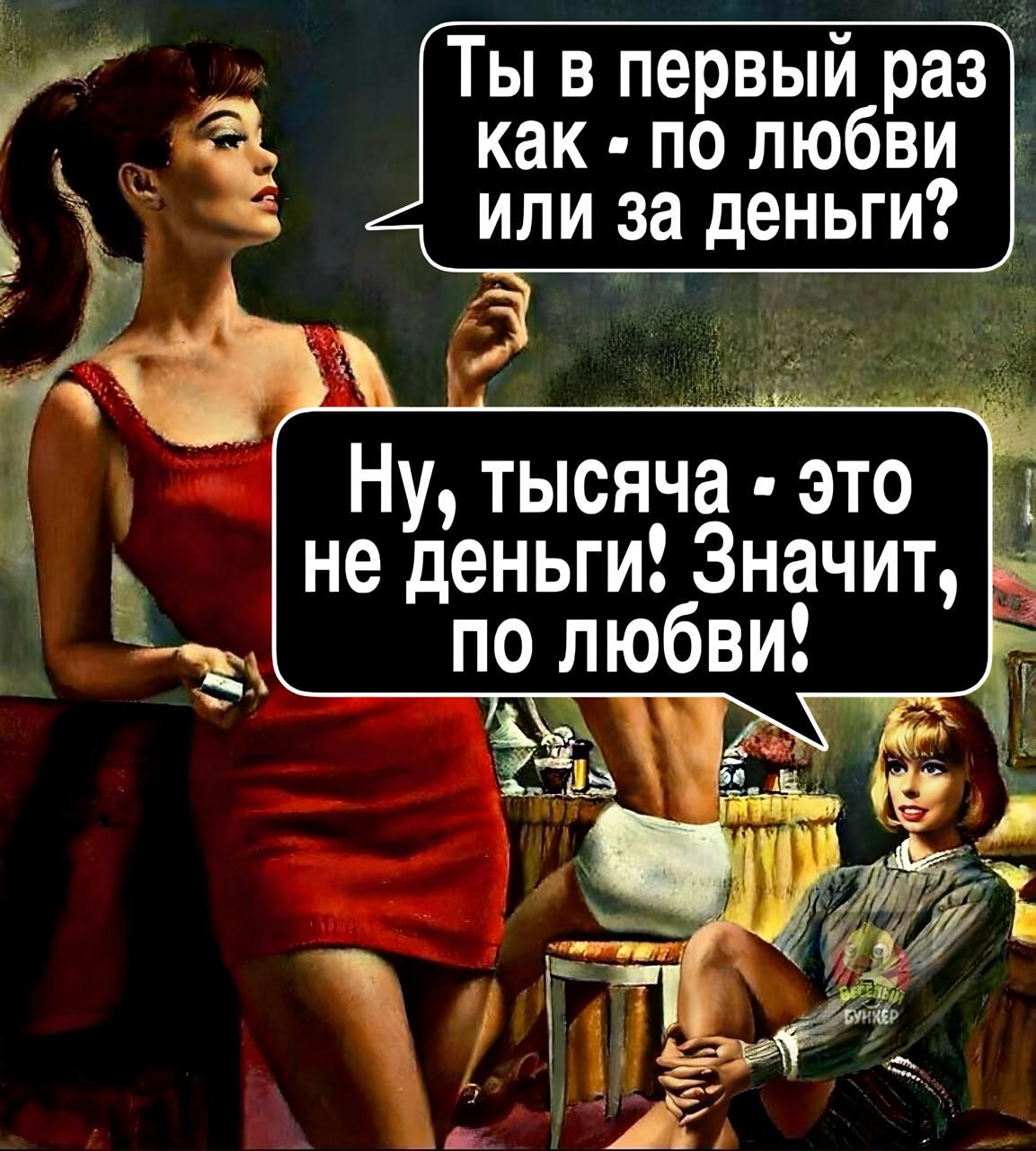 Ты в первый раз как - по любви или за деньги? Ну, тысяча - это не деньги! Значит, по любви!
