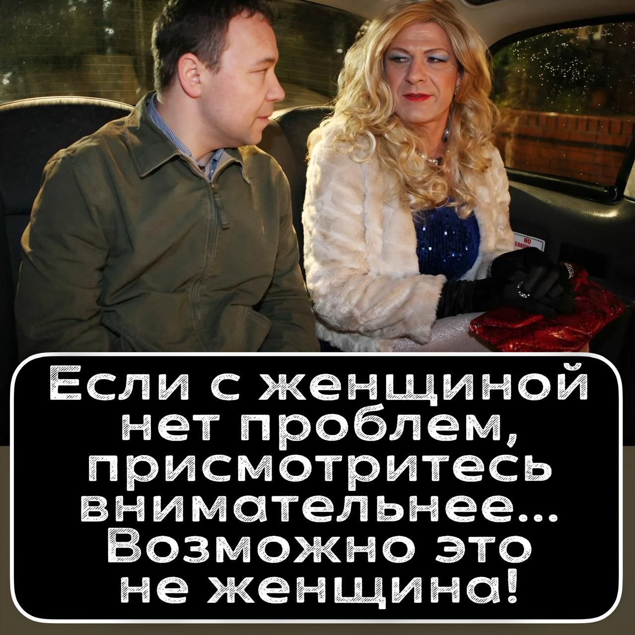 Если с женщиной нет проблем, присмотритесь внимательнее... Возможно это не женщина!