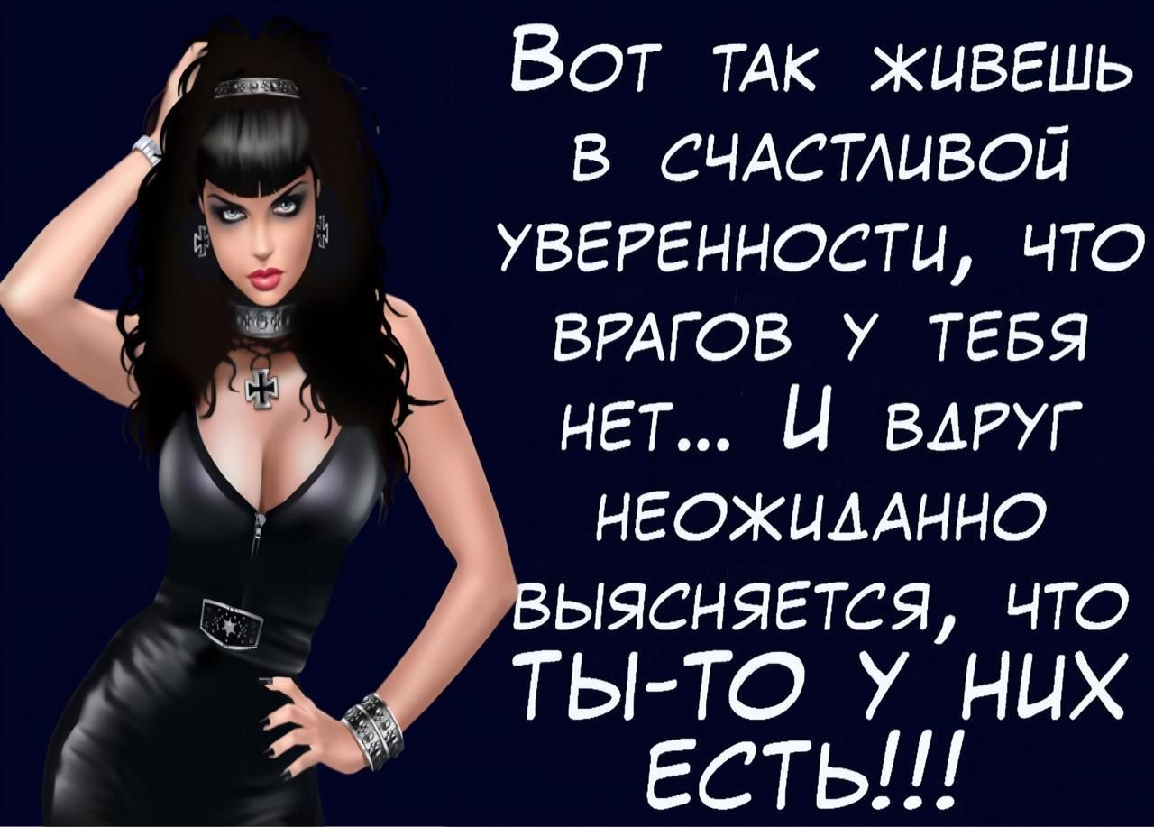 Вот так живешь в счастливой уверенности, что врагов у тебя нет... И вдруг неожиданно выясняется, что ТЫ-ТО У НИХ ЕСТЬ!!!