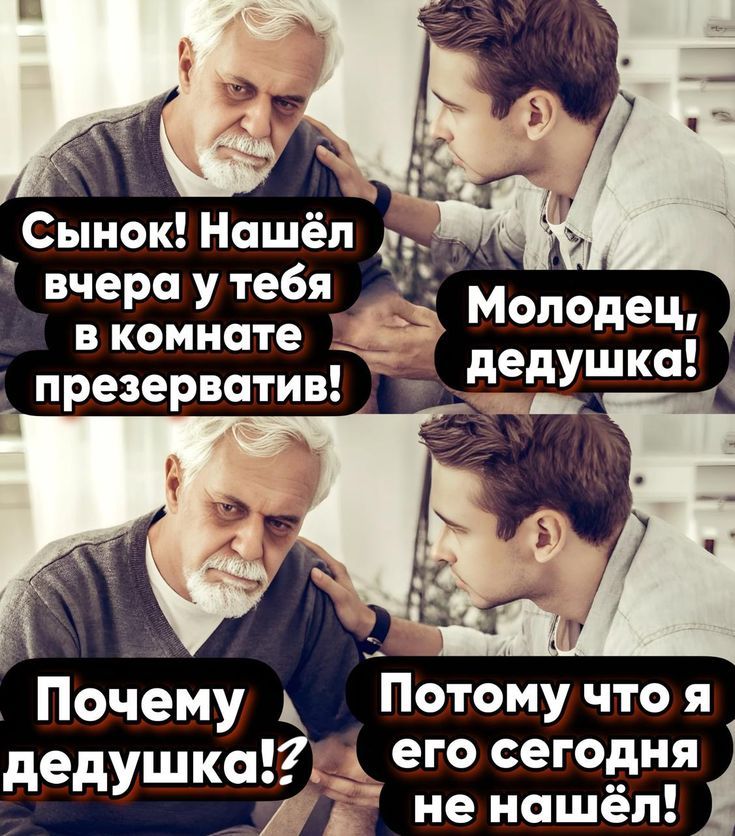 Сынок! Нашёл вчера у тебя в комнате презерватив! Молодец дедушка! Почему дедушка!? Потому что я его сегодня не нашёл!