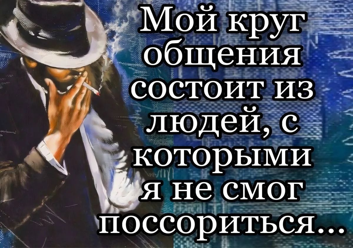 Мой круг общения состоит из людей, с которыми я не смог поссориться...