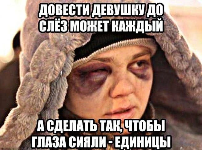 ДОВЕСТИ ДЕВУШКУ ДО СЛЁЗ МОЖЕТ КАЖДЫЙ А СДЕЛАТЬ ТАК, ЧТОБЫ ГЛАЗА СИЯЛИ - ЕДИНИЦЫ
