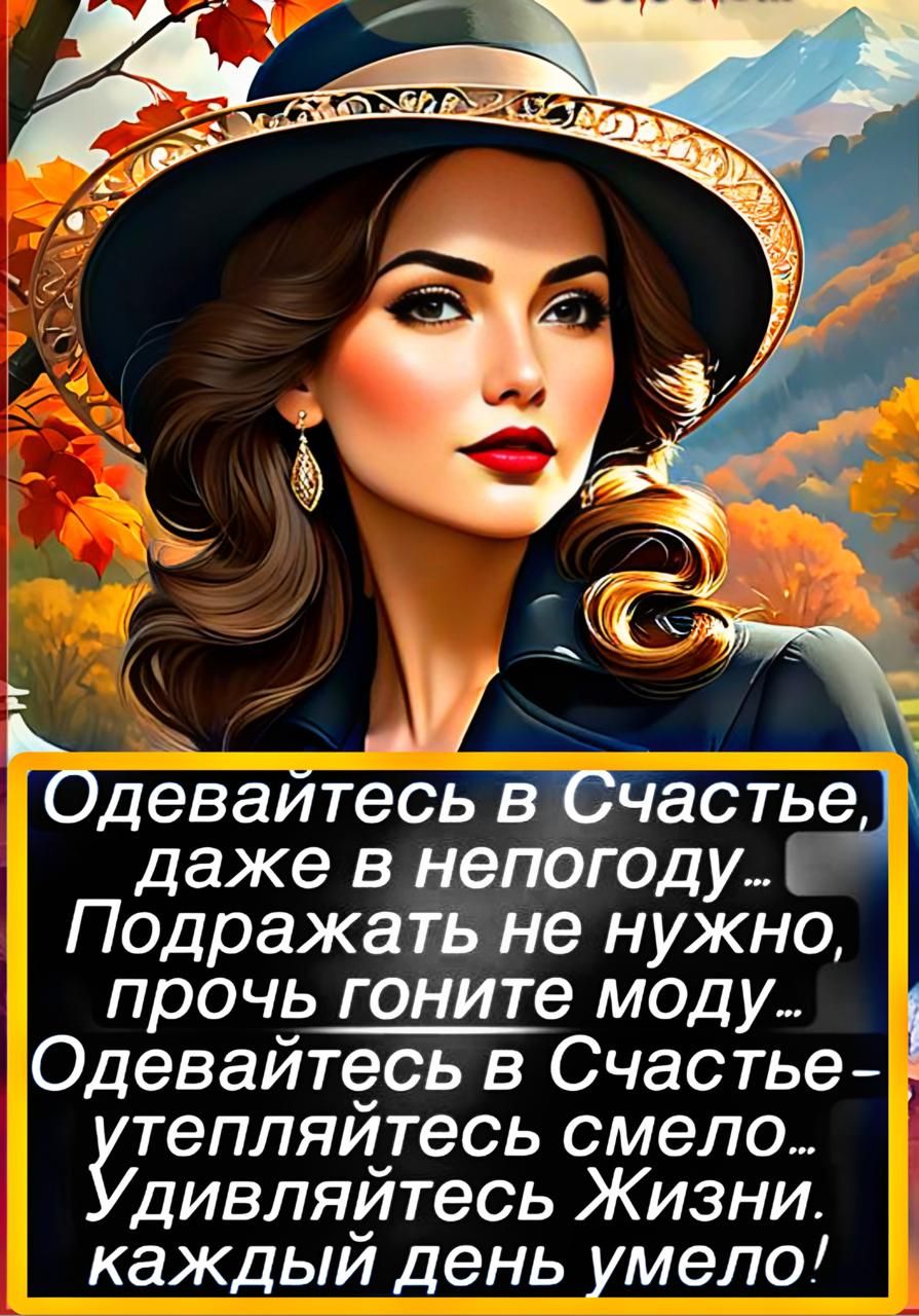 Одевайтесь в счастье, даже в непогоду... Подражать не нужно, проч гоните моду... Одевайтесь в счастье - утепляйтесь смело... Удивляйтесь жизни. каждый день умело!