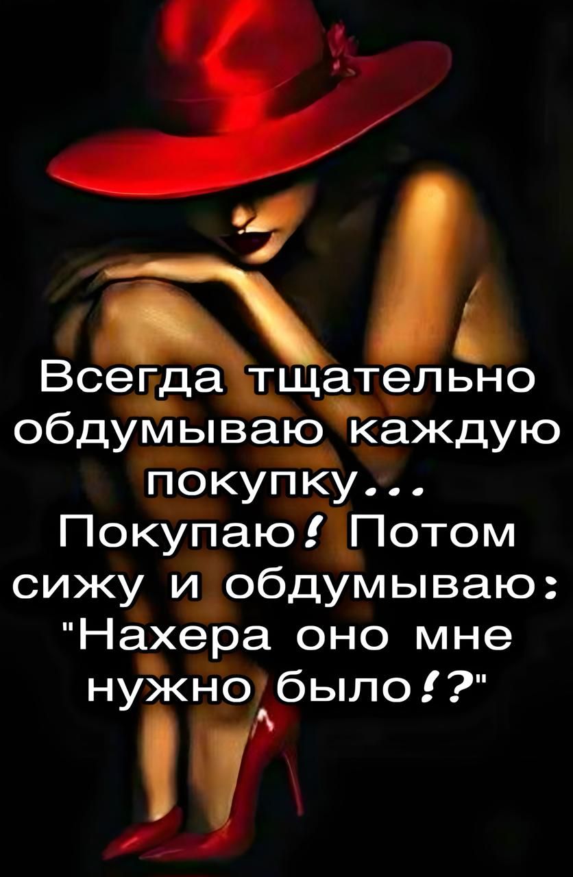 Всегда тщательно обдумываю каждую покупку... Покупаю! Потом сижу и обдумываю: 'Нахера оно мне нужно было?!'