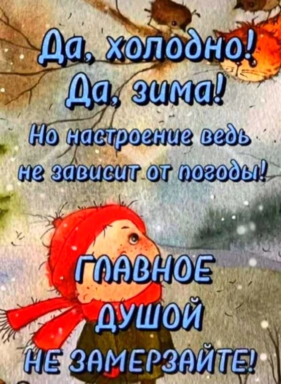 Да, холодно! Да, зима! Но настроение ведь не зависит от погоды! ГЛАВНОЕ ДУШОЙ НЕ ЗАМЕРЗАЙТЕ!
